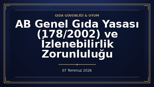 AB Genel Gıda Yasası (178/2002) ve İzlenebilirlik Zorunluluğu