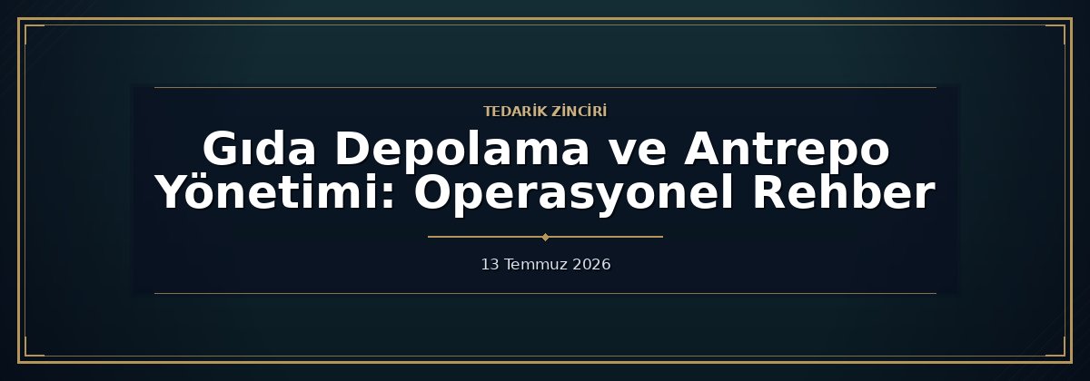 Gıda Depolama ve Antrepo Yönetimi: Operasyonel Rehber